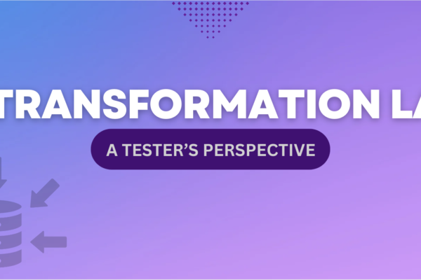 ETL: TRANSFORMATION LAYER – A TESTER’S PERSPECTIVE
