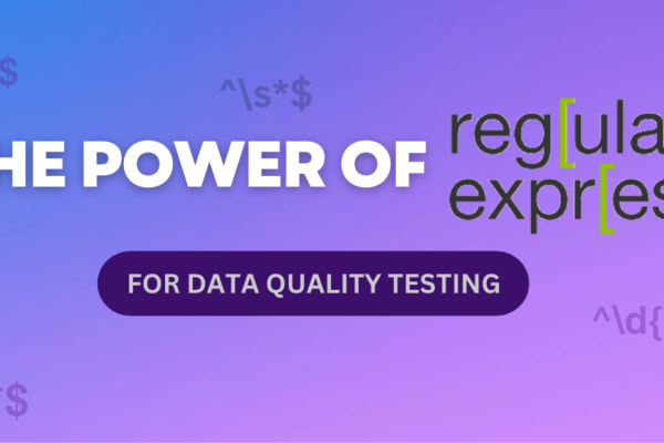 THE POWER OF REGEX FOR DATA QUALITY TESTING